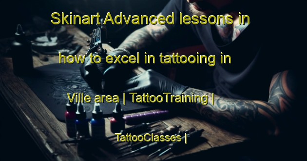 Skinart Advanced lessons in how to excel in tattooing in Ville area | TattooTraining | TattooClasses | SkinartTraining-France
